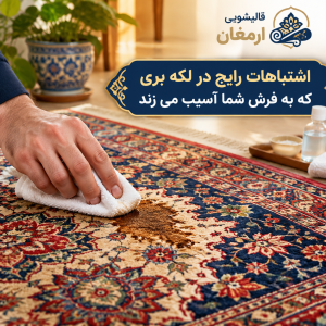 اشتباهات رایج در لکه‌بری که به فرش شما آسیب می‌زند
